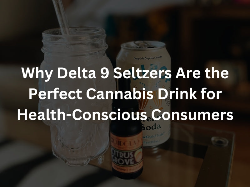 Why Delta 9 Seltzers Are the Perfect Cannabis Drink for Health-Conscious Consumers